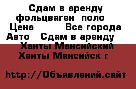 Сдам в аренду фольцваген- поло. › Цена ­ 900 - Все города Авто » Сдам в аренду   . Ханты-Мансийский,Ханты-Мансийск г.